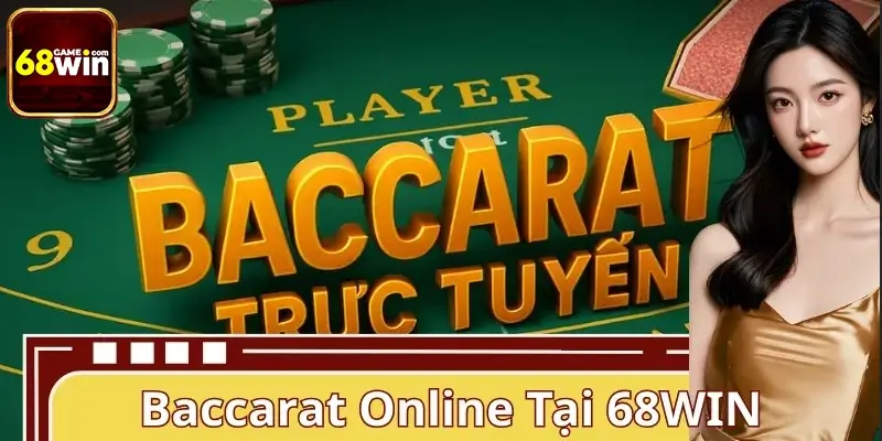 Baccarat Online Tại 68WIN - Trải Nghiệm Game Casino Đẳng Cấp