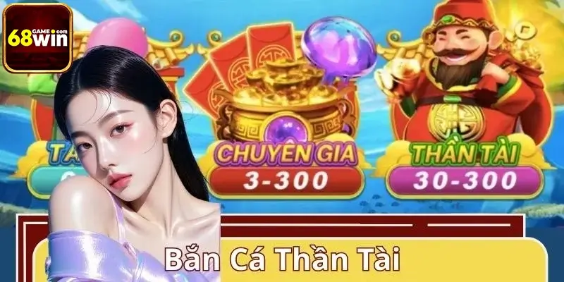 Bắn Cá Thần Tài 68WIN – Siêu Phẩm Săn Xu, Thưởng Về Bất Tận