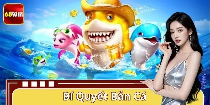 Bí Quyết Bắn Cá Luôn Lời 68WIN – Bắn Chuẩn, Thu Lợi Siêu Đậm