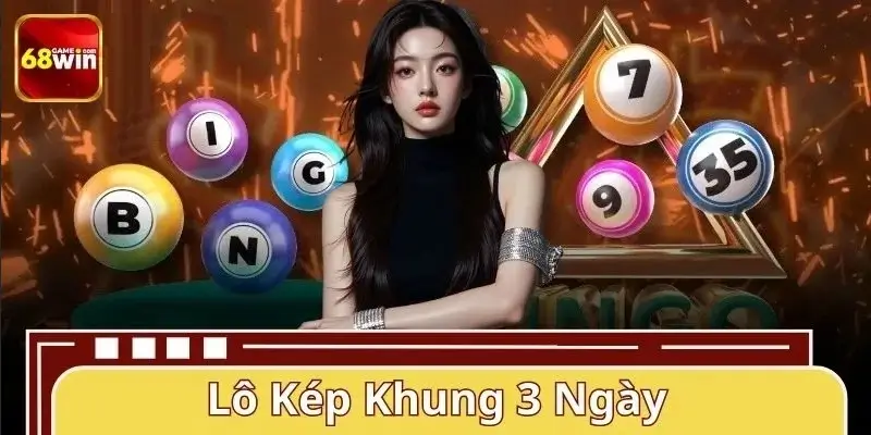 Lô Kép Khung 3 Ngày 68WIN - Chiến Thuật Bắt Số Dễ Thắng Lớn
