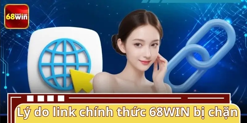 Lý do link chính thức 68WIN thường bị chặn tại Việt Nam