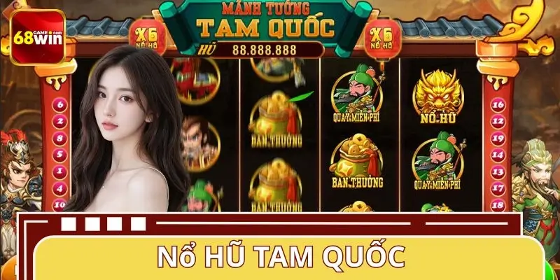 Nổ Hũ Tam Quốc 68WIN – Cách Chơi Cơ Bản Và Bí Quyết Dễ Thắng