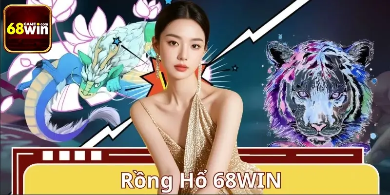 Rồng Hổ 68WIN - Đẳng Cấp Giải Trí Trực Tuyến Hiện Đại