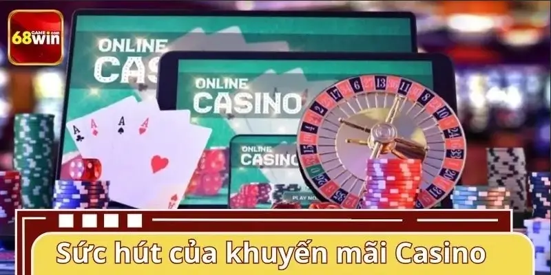Sức hút của khuyến mãi Casino tại 68WIN Sức hút của khuyến mãi Casino tại 68WIN